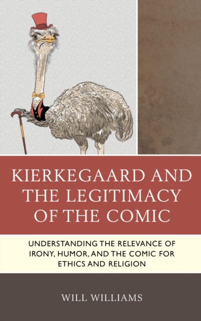Kierkegaard and the Legitimacy of the Comic : Understanding the Relevance of Irony, Humor, and the Comic for Ethics and Religion, EPUB eBook