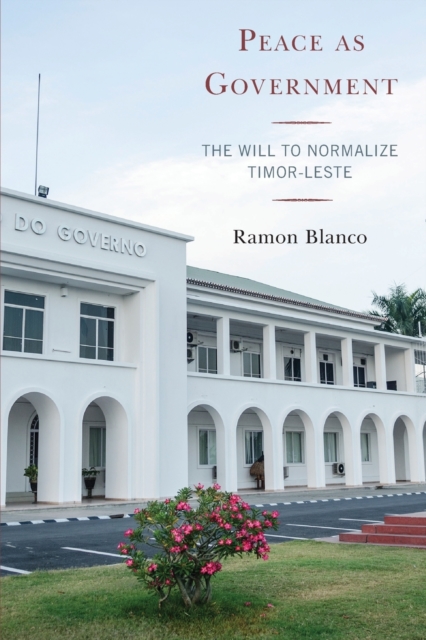 Peace as Government : The Will to Normalize Timor-Leste, Paperback / softback Book