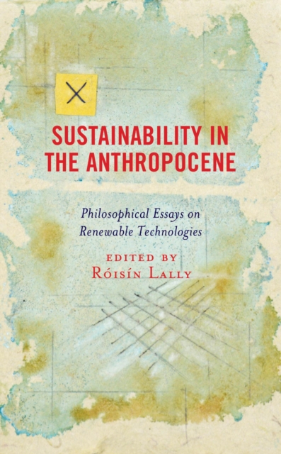Sustainability in the Anthropocene : Philosophical Essays on Renewable Technologies, EPUB eBook