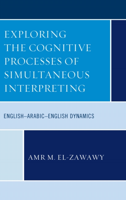 Exploring the Cognitive Processes of Simultaneous Interpreting : English-Arabic-English Dynamics, EPUB eBook