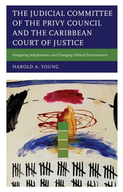 Judicial Committee of the Privy Council and the Caribbean Court of Justice : Navigating Independence and Changing Political Environments, EPUB eBook