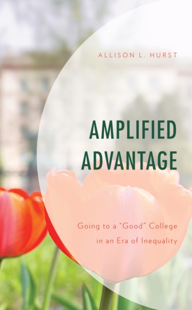 Amplified Advantage : Going to a "Good" College in an Era of Inequality, EPUB eBook