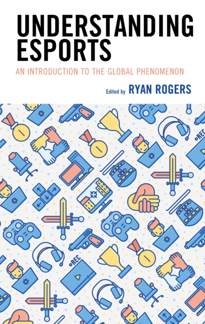 Understanding Esports : An Introduction to the Global Phenomenon, EPUB eBook