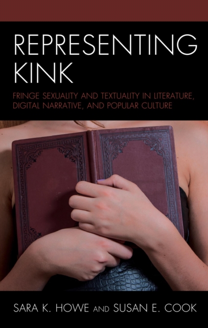Representing Kink : Fringe Sexuality and Textuality in Literature, Digital Narrative, and Popular Culture, EPUB eBook