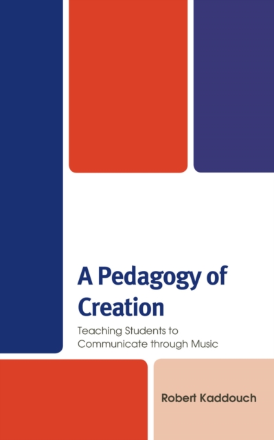 A Pedagogy of Creation : Teaching Students to Communicate through Music, EPUB eBook