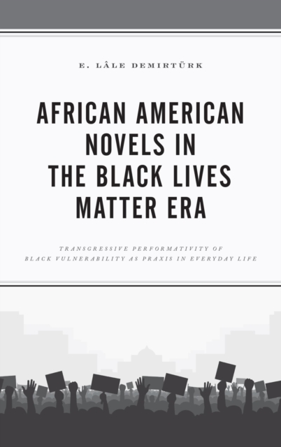 African American Novels in the Black Lives Matter Era : Transgressive Performativity of Black Vulnerability as Praxis in Everyday Life, EPUB eBook
