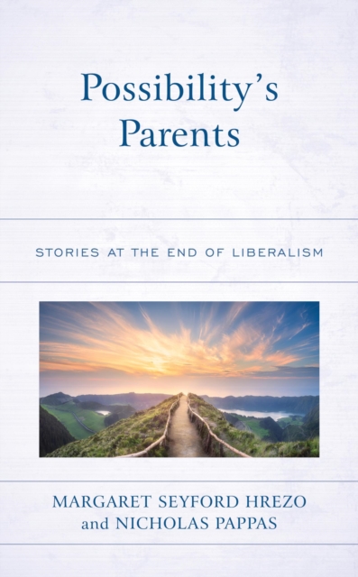 Possibility's Parents : Stories at the End of Liberalism, EPUB eBook