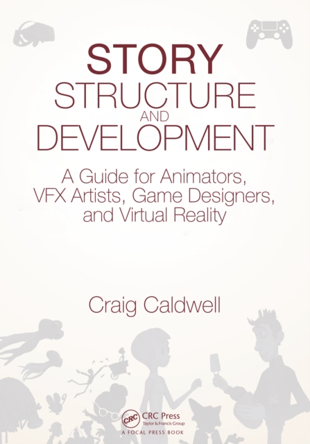 Story Structure and Development : A Guide for Animators, VFX Artists, Game Designers, and Virtual Reality, PDF eBook