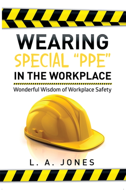 Wearing Special "Ppe" in the Workplace : Wonderful Wisdom of Workplace Safety, EPUB eBook