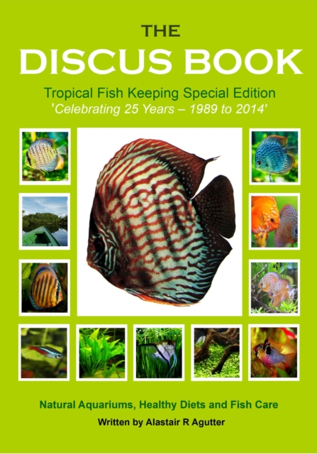The Discus Book Tropical Fish Keeping Special Edition : Celebrating 25 years - Natural Aquariums, Healthy Diets and Fish Care, EPUB eBook