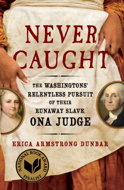 Never Caught : The Washingtons' Relentless Pursuit of Their Runaway Slave, Ona Judge, Paperback / softback Book