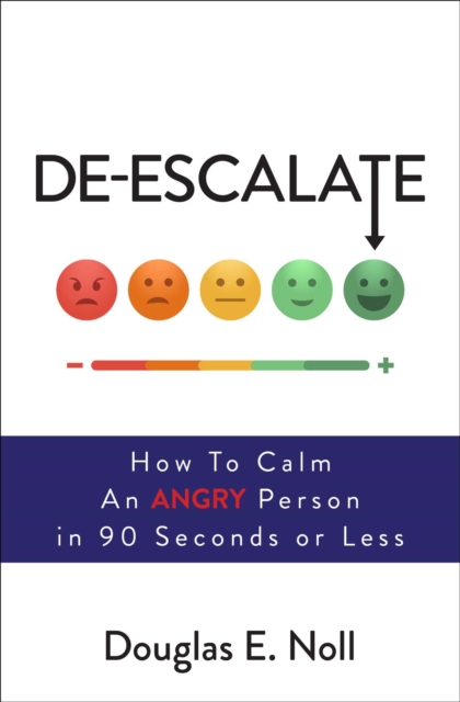 De-Escalate : How to Calm an Angry Person in 90 Seconds or Less, EPUB eBook