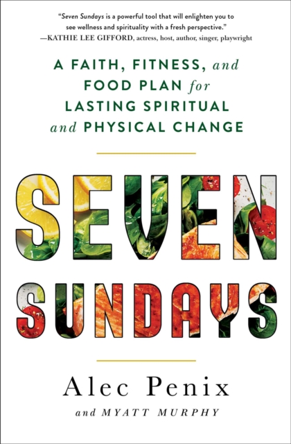 Seven Sundays : A Faith, Fitness, and Food Plan for Lasting Spiritual and Physical Change, EPUB eBook