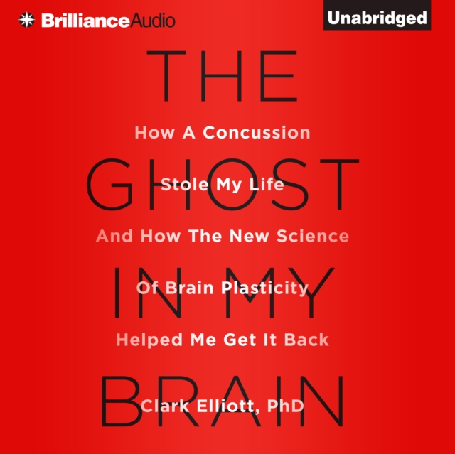 The Ghost in My Brain : How a Concussion Stole My Life and How the New Science of Brain Plasticity Helped Me Get It Back, eAudiobook MP3 eaudioBook