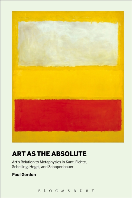 Art as the Absolute : Art's Relation to Metaphysics in Kant, Fichte, Schelling, Hegel, and Schopenhauer, EPUB eBook
