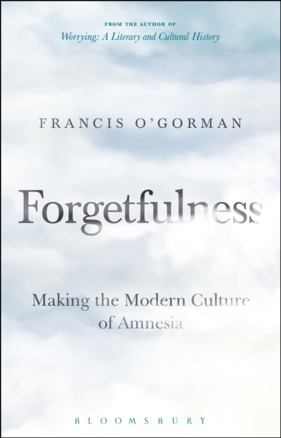 Forgetfulness : Making the Modern Culture of Amnesia, PDF eBook