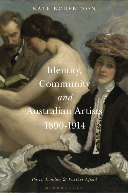 Identity, Community and Australian Artists, 1890-1914 : Paris, London and Further Afield, EPUB eBook