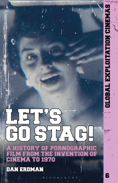 Let's Go Stag! : A History of Pornographic Film from the Invention of Cinema to 1970, EPUB eBook