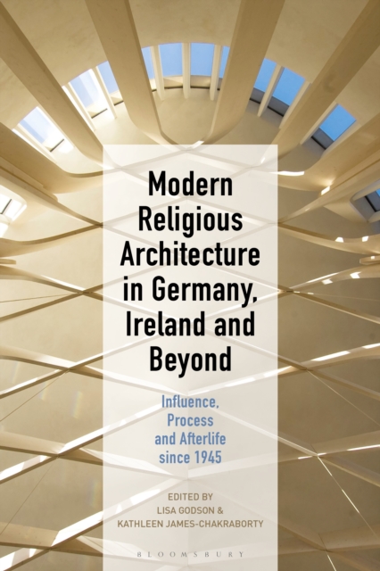 Modern Religious Architecture in Germany, Ireland and Beyond : Influence, Process and Afterlife since 1945, PDF eBook