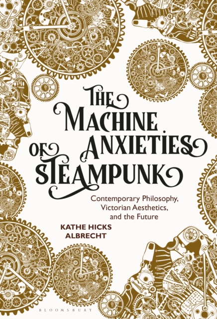 The Machine Anxieties of Steampunk : Contemporary Philosophy, Victorian Aesthetics, and the Future, PDF eBook