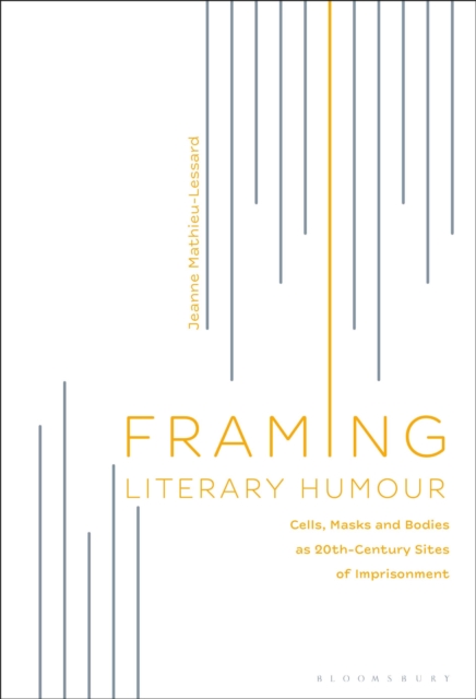 Framing Literary Humour : Cells, Masks and Bodies as 20th-Century Sites of Imprisonment, PDF eBook