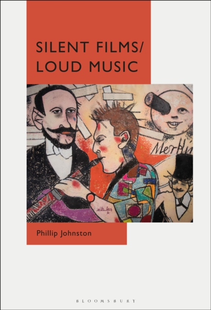 Silent Films/Loud Music : New Ways of Listening to and Thinking about Silent Film Music, PDF eBook