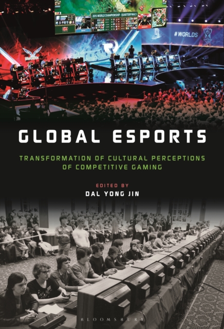Global esports : Transformation of Cultural Perceptions of Competitive Gaming, PDF eBook