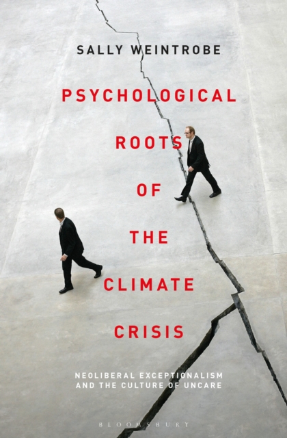 Psychological Roots of the Climate Crisis : Neoliberal Exceptionalism and the Culture of Uncare, Paperback / softback Book