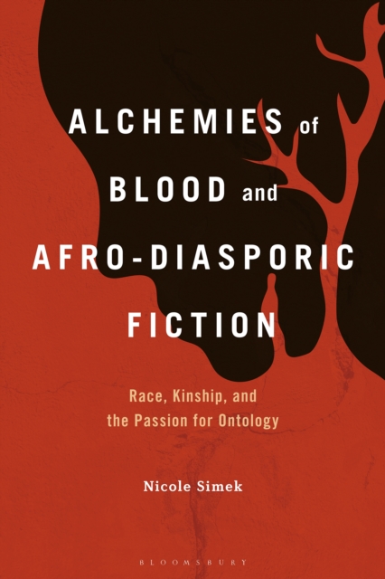 Alchemies of Blood and Afro-Diasporic Fiction : Race, Kinship, and the Passion for Ontology, EPUB eBook