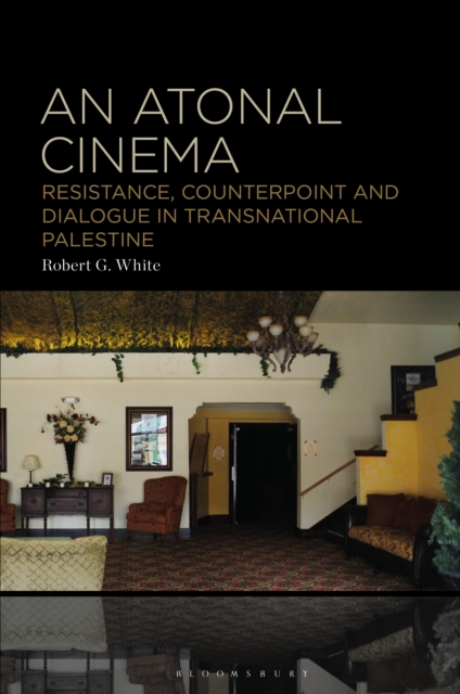 An Atonal Cinema : Resistance, Counterpoint and Dialogue in Transnational Palestine, EPUB eBook