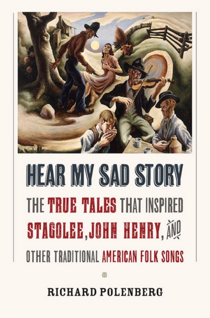 Hear My Sad Story : The True Tales That Inspired "Stagolee," "John Henry," and Other Traditional American Folk Songs, EPUB eBook
