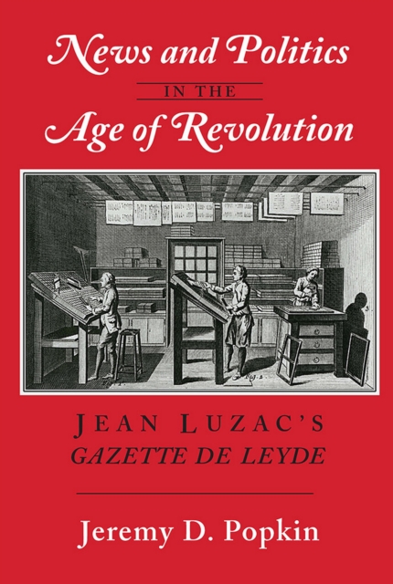 News and Politics in the Age of Revolution : Jean Luzac's "Gazette de Leyde", PDF eBook