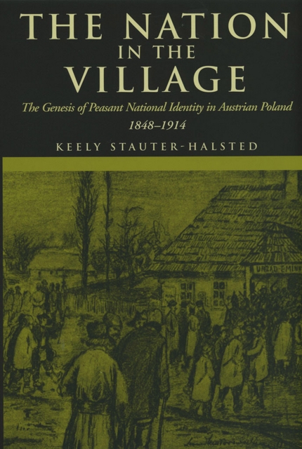 The Nation in the Village : The Genesis of Peasant National Identity in Austrian Poland, 1848-1914, EPUB eBook