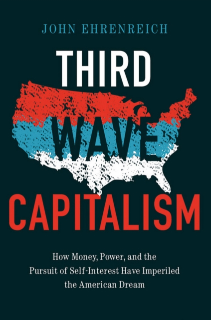 Third Wave Capitalism : How Money, Power, and the Pursuit of Self-Interest Have Imperiled the American Dream, EPUB eBook