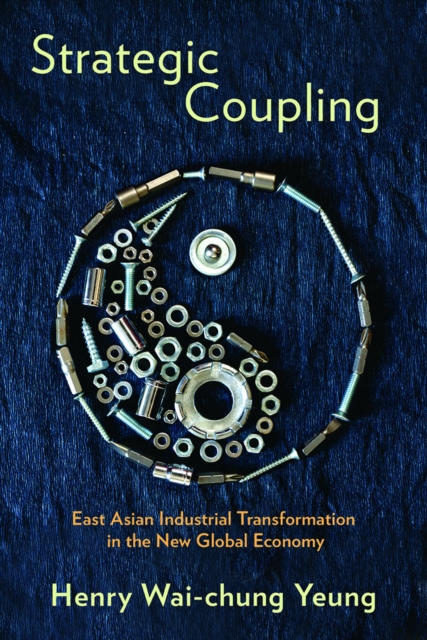 Strategic Coupling : East Asian Industrial Transformation in the New Global Economy, EPUB eBook