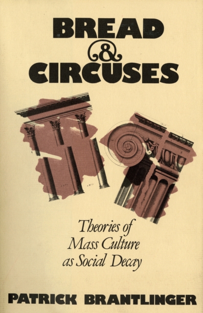 Bread and Circuses : Theories of Mass Culture As Social Decay, EPUB eBook