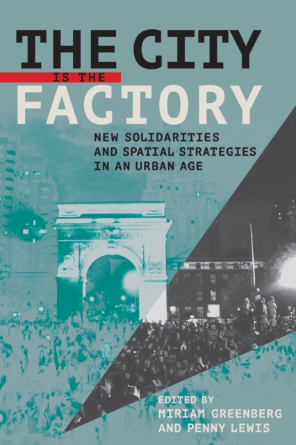The City Is the Factory : New Solidarities and Spatial Strategies in an Urban Age, PDF eBook