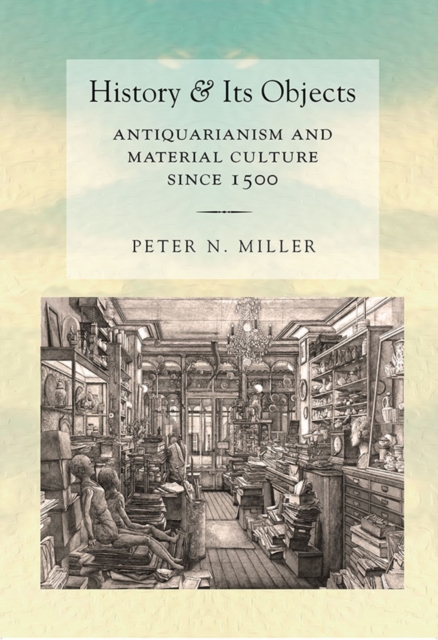 History and Its Objects : Antiquarianism and Material Culture since 1500, EPUB eBook