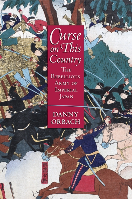 Curse on This Country : The Rebellious Army of Imperial Japan, PDF eBook