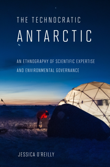 Technocratic Antarctic : An Ethnography of Scientific Expertise and Environmental Governance, EPUB eBook