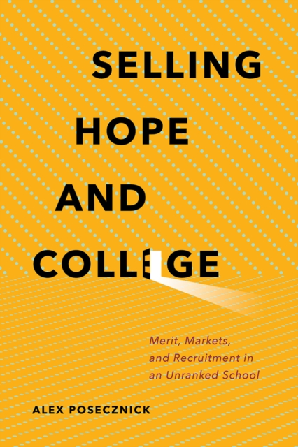 Selling Hope and College : Merit, Markets, and Recruitment in an Unranked School, EPUB eBook