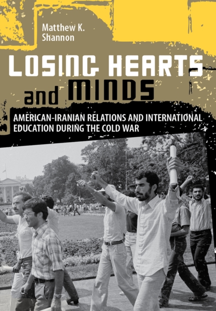 Losing Hearts and Minds : American-Iranian Relations and International Education during the Cold War, PDF eBook