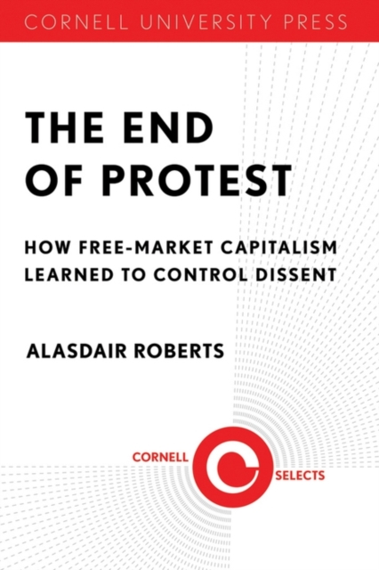 The End of Protest : How Free-Market Capitalism Learned to Control Dissent, PDF eBook