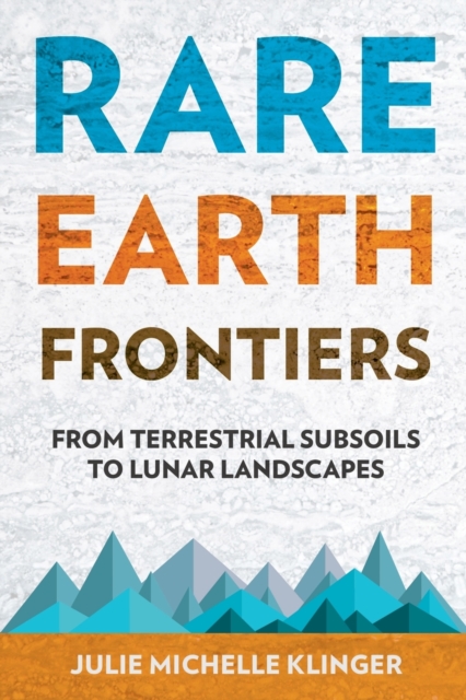 Rare Earth Frontiers : From Terrestrial Subsoils to Lunar Landscapes, Paperback / softback Book