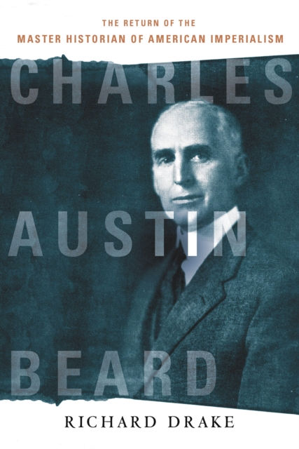 Charles Austin Beard : The Return of the Master Historian of American Imperialism, EPUB eBook
