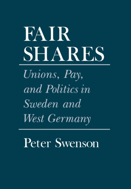 Fair Shares : Unions, Pay, and Politics in Sweden and West Germany, PDF eBook