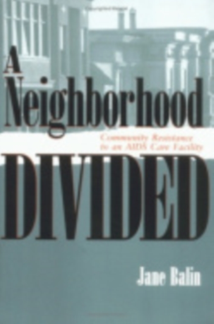 The Neighborhood Divided : Community Resistance to an AIDS Care Facility, PDF eBook