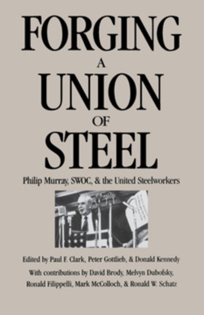 Forging a Union of Steel : Philip Murray, SWOC, and the United Steelworkers, PDF eBook