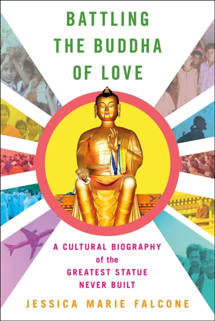 Battling the Buddha of Love : A Cultural Biography of the Greatest Statue Never Built, PDF eBook