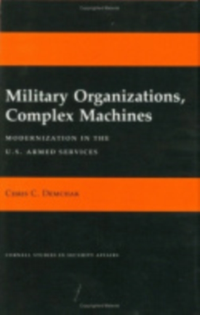 Military Organizations, Complex Machines : Modernization in the U.S. Armed Services, PDF eBook